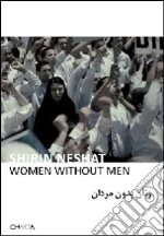 Shirin Neshat. Women without men. Ediz. illustrata libro