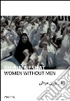 Shirin Neshat. Women without men. Ediz. illustrata libro