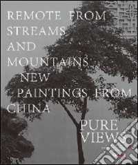 Pure views. Remote from streams and mountains. Paintings from China. Ediz. inglese e cinese libro