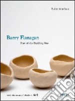 Barry Flanagan. Poet of the building site. Ediz. illustrata libro