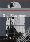 Gigi Rigamonti. Born to be wild libro
