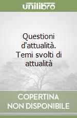 Questioni d'attualità. Temi svolti di attualità libro