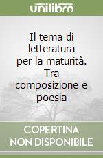 Il tema di letteratura per la maturità. Tra composizione e poesia