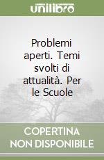 Problemi aperti. Temi svolti di attualità. Per le Scuole