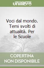 Voci dal mondo. Temi svolti di attualità. Per le Scuole