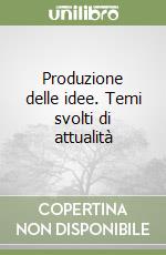 Produzione delle idee. Temi svolti di attualità libro