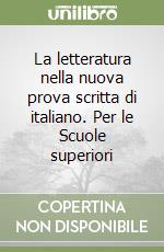 La letteratura nella nuova prova scritta di italiano. Per le Scuole superiori libro