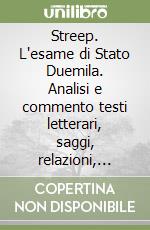 Streep. L'esame di Stato Duemila. Analisi e commento testi letterari, saggi, relazioni, articoli libro