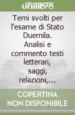 Temi svolti per l'esame di Stato Duemila. Analisi e commento testi letterari, saggi, relazioni, articoli libro