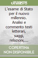 L'esame di Stato per il nuovo millennio. Analisi e commento testi letterari, saggi, relazioni, articoli libro