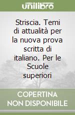 Striscia. Temi di attualità per la nuova prova scritta di italiano. Per le Scuole superiori libro