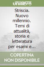 Striscia. Nuovo millennio. Temi di attualità, storia e letteratura per esami e concorsi libro