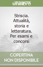 Striscia. Attualità, storia e letteratura. Per esami e concorsi