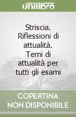 Striscia. Riflessioni di attualità. Temi di attualità per tutti gli esami libro