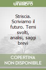 Striscia. Scriviamo il futuro. Temi svolti, analisi, saggi brevi libro