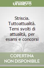 Striscia. Tuttoattualità. Temi svolti di attualità, per esami e concorsi libro