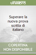 Superare la nuova prova scritta di italiano libro