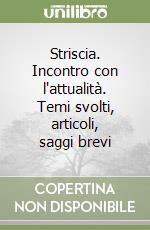 Striscia. Incontro con l'attualità. Temi svolti, articoli, saggi brevi libro