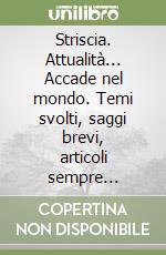 Striscia. Attualità... Accade nel mondo. Temi svolti, saggi brevi, articoli sempre aggiornati libro