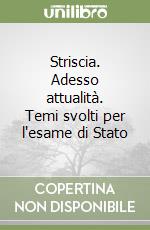 Striscia. Adesso attualità. Temi svolti per l'esame di Stato libro