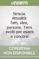 Striscia. Attualità: fatti, idee, persone. Temi svolti per esami e concorsi libro