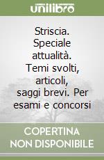 Striscia. Speciale attualità. Temi svolti, articoli, saggi brevi. Per esami e concorsi libro
