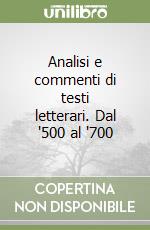 Analisi e commenti di testi letterari. Dal '500 al '700 libro