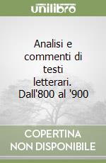 Analisi e commenti di testi letterari. Dall'800 al '900 libro