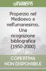 Properzio nel Medioevo e nell'umanesimo. Una ricognizione bibliografica (1950-2000) libro