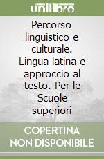 Percorso linguistico e culturale. Lingua latina e approccio al testo. Per le Scuole superiori libro