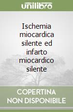 Ischemia miocardica silente ed infarto miocardico silente libro