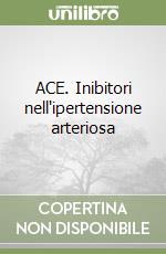 ACE. Inibitori nell'ipertensione arteriosa libro