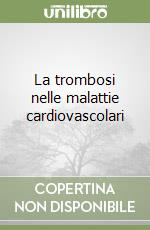 La trombosi nelle malattie cardiovascolari libro