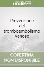 Prevenzione del tromboembolismo venoso