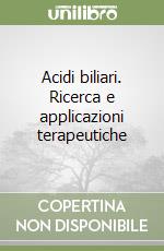 Acidi biliari. Ricerca e applicazioni terapeutiche libro