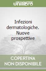 Infezioni dermatologiche. Nuove prospettive libro