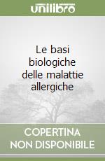 Le basi biologiche delle malattie allergiche libro