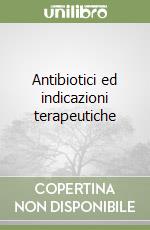 Antibiotici ed indicazioni terapeutiche