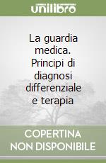 La guardia medica. Principi di diagnosi differenziale e terapia