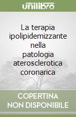 La terapia ipolipidemizzante nella patologia aterosclerotica coronarica libro