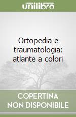 Ortopedia e traumatologia: atlante a colori