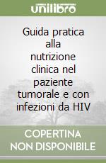 Guida pratica alla nutrizione clinica nel paziente tumorale e con infezioni da HIV libro