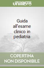 Guida all'esame clinico in pediatria libro