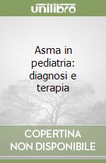 Asma in pediatria: diagnosi e terapia libro