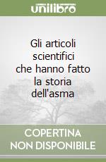 Gli articoli scientifici che hanno fatto la storia dell'asma libro