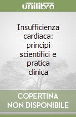 Insufficienza cardiaca: principi scientifici e pratica clinica libro