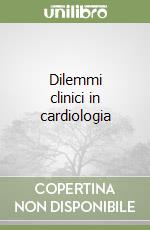 Dilemmi clinici in cardiologia libro