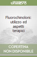 Fluorochinoloni: utilizzo ed aspetti terapici