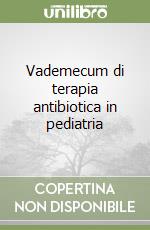 Vademecum di terapia antibiotica in pediatria