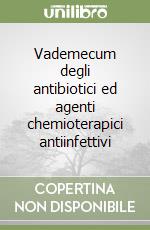 Vademecum degli antibiotici ed agenti chemioterapici antiinfettivi